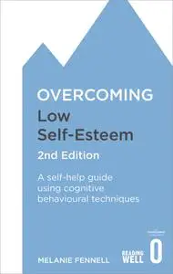 Overcoming Low Self-Esteem: A self-help guide using cognitive behavioural techniques (Overcoming), 2nd Edition