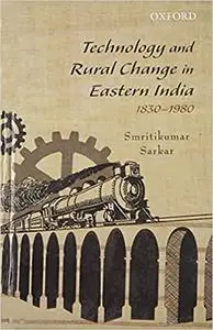 Technology and Rural Change in Eastern India, 1830-1980