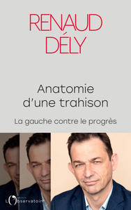 Anatomie d'une trahison : La gauche contre le progrès - Dély Renaud