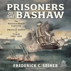 Prisoners of the Bashaw: The Nineteen-Month Captivity of American Sailors in Tripoli, 1803–1805 [Audiobook]