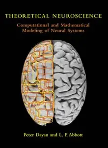 Theoretical Neuroscience: Computational and Mathematical Modeling of Neural Systems by Laurence F. Abbott