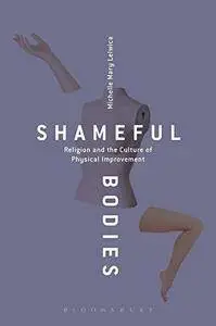 Shameful Bodies : Religion and the Culture of Physical Improvement