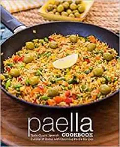 Paella Cookbook: Taste Classic Spanish Cuisine at Home with Delicious Paella Recipes (2nd Edition)