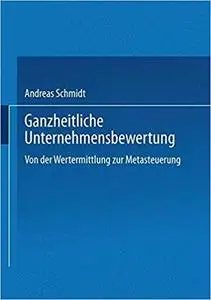 Ganzheitliche Unternehmensbewertung: Von der Wertermittlung zur Metasteuerung