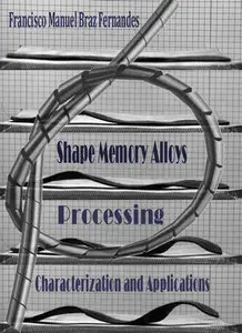 "Shape Memory Alloys: Processing, Characterization and Applications" ed. by Francisco Manuel Braz Fernandes