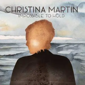 Christina Martin - Impossible to Hold (2018)