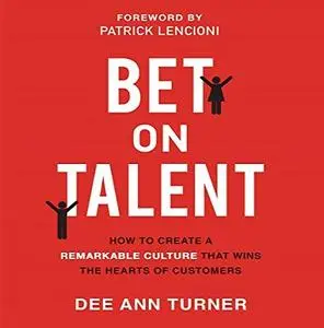 Bet on Talent: How to Create a Remarkable Culture That Wins the Hearts of Customers [Audiobook] (Repost)