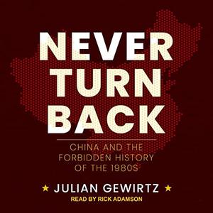 Never Turn Back: China and the Forbidden History of the 1980s [Audiobook]