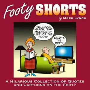 Footy Shorts: A Hilarious Collection of Quotes and Cartoons on the Footy