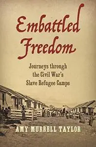 Embattled Freedom: Journeys through the Civil War’s Slave Refugee Camps