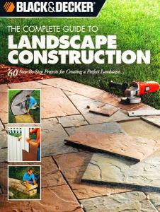Black & Decker The Complete Guide to Landscape Construction: 60 Step-by-step Projects for Creating a Perfect Landscape