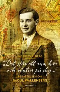 «Det står ett rum här och väntar på dig ... - berättelsen om Raoul Wallenberg» by Ingrid Carlberg