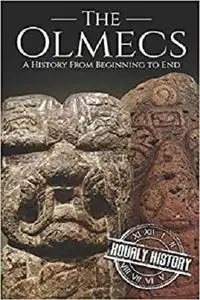 The Olmecs: A History from Beginning to End