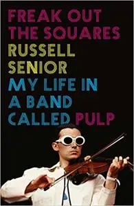Freak Out the Squares: Life in a band called Pulp