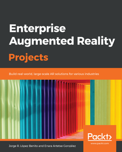 Enterprise Augmented Reality Projects: Build real world, large-scale AR solutions for various industries (repost)