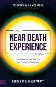 Real Near Death Experience Stories: True Accounts of Those Who Died and Experienced Immortality