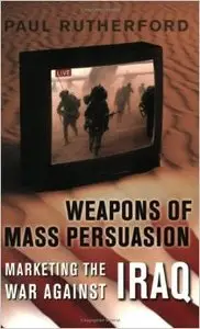 Weapons of Mass Persuasion: Marketing the War Against Iraq
