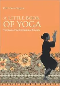 A Little Book of Yoga: The seven vital principles of practice
