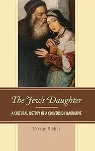 The Jew's Daughter: A Cultural History of a Conversion Narrative