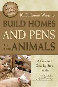 «101 Different Ways to Build Homes and Pens for Your Animals» by Randy LaTour