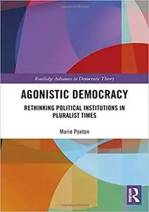 Agonistic Democracy: Rethinking Political Institutions in Pluralist Times