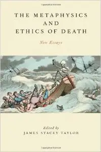 The Metaphysics and Ethics of Death: New Essays