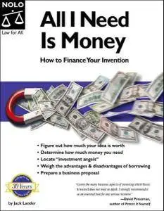 Jack Lander, Richard Stim - All I Need Is Money: How To Finance Your Invention [Repost]