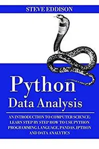 Python Data Analysis: An Introduction to Computer Science: Learn Step By Step How to Use Python Programming Language