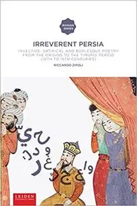Irreverent Persia: Invective, Satirical and Burlesque Poetry from the Origins to the Timurid Period