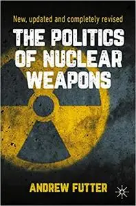 The Politics of Nuclear Weapons: New, updated and completely revised Ed 2