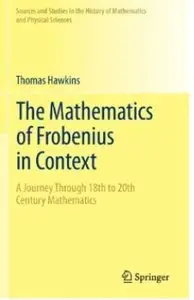 The Mathematics of Frobenius in Context: A Journey Through 18th to 20th Century Mathematics [Repost]