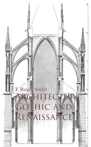 «Architecture: Gothic and Renaissance» by T. Roger Smith