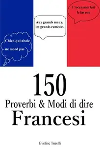 Eveline Turelli - Imparare il Francese: 150 Proverbi & Modi di dire francesi