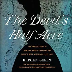 The Devil's Half Acre: The Untold Story of How One Woman Liberated the South's Most Notorious Slave Jail [Audiobook]
