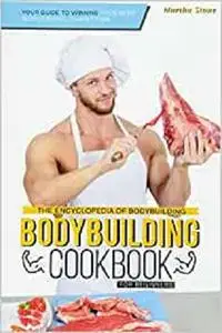 The Encyclopedia of Bodybuilding - The Bodybuilding Cookbook for Beginners