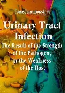 "Urinary Tract Infection: The Result of the Strength of the Pathogen, or the Weakness of the Host"  ed. by Tomas Jarzembowski