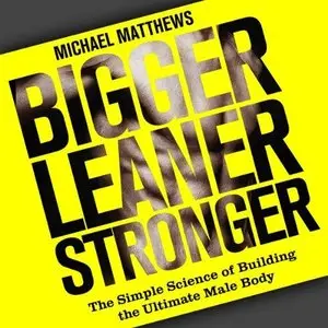 Bigger Leaner Stronger: The Simple Science of Building the Ultimate Male Body  (Audiobook)