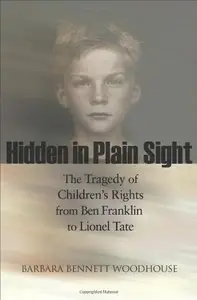 Hidden in Plain Sight: The Tragedy of Children's Rights from Ben Franklin to Lionel Tate 