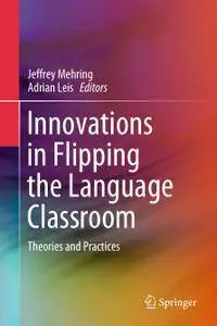 Innovations in Flipping the Language Classroom: Theories and Practices