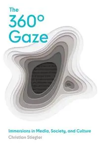 The 360° Gaze: Immersions in Media, Society, and Culture (The MIT Press)