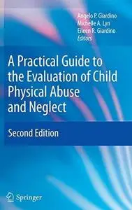 A Practical Guide to the Evaluation of Child Physical Abuse and Neglect