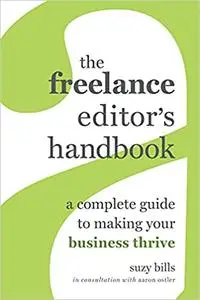 The Freelance Editor's Handbook: A Complete Guide to Making Your Business Thrive