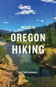 Moon Oregon Hiking: Best Hikes plus Beer, Bites, and Campgrounds Nearby