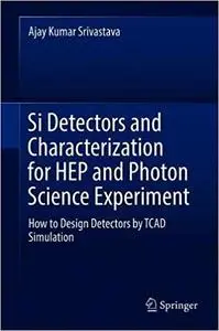 Si Detectors and Characterization for HEP and Photon Science Experiment: How to Design Detectors by TCAD Simulation