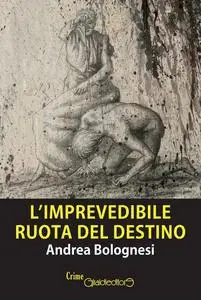 Andrea Bolognesi - L’imprevedibile ruota del destino