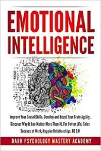 Emotional Intelligence: Improve Your Social Skills. Develop and Boost Your Brain Agility.