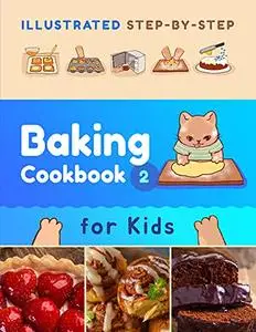 Illustrated Step-by-Step Baking Cookbook for Kids: 30 more easy and delicious recipes