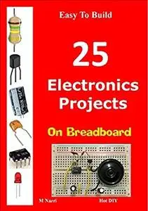 Easy To Build 25 Electronics Projects on breadboard: Hot DIY