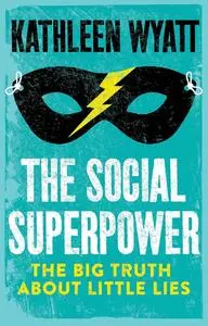 The Social Superpower: The Big Truth About Little Lies