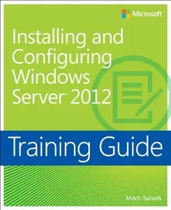 Installing and Configuring Windows Server 2012 Training Guide: MCSA 70-410 (repost)